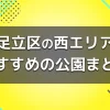 【足立区西エリア】子供が遊べるおすすめの公園２５選